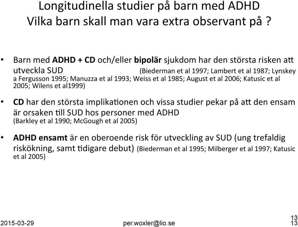 Weiss et al 1985; August et al 2006; Katusic et al 2005; Wilens et al1999) CD har den största implikakonen och vissa studier pekar på au den ensam är orsaken Kll SUD hos