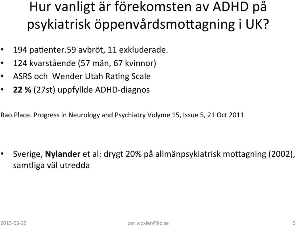 124 kvarstående (57 män, 67 kvinnor) ASRS och Wender Utah RaKng Scale 22 % (27st) uppfyllde ADHD- diagnos