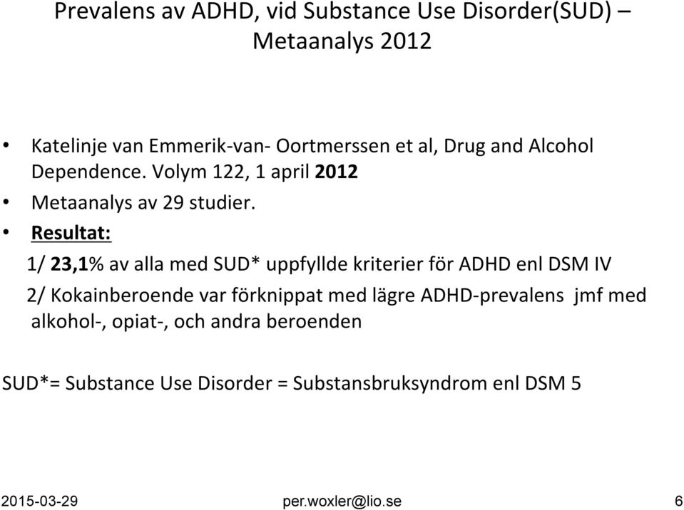 Resultat: 1/ 23,1% av alla med SUD* uppfyllde kriterier för ADHD enl DSM IV 2/ Kokainberoende var förknippat med