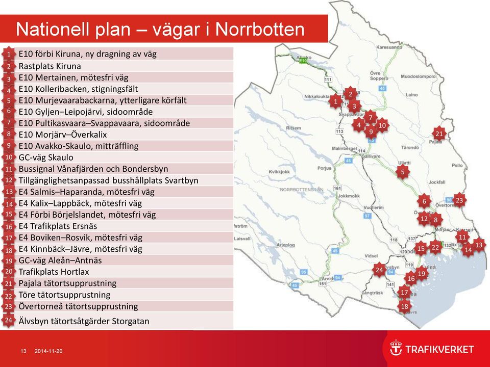 Skaulo Bussignal Vånafjärden och Bondersbyn Tillgänglighetsanpassad busshållplats Svartbyn E4 Salmis Haparanda, mötesfri väg E4 Kalix Lappbäck, mötesfri väg E4 Förbi Börjelslandet, mötesfri väg E4