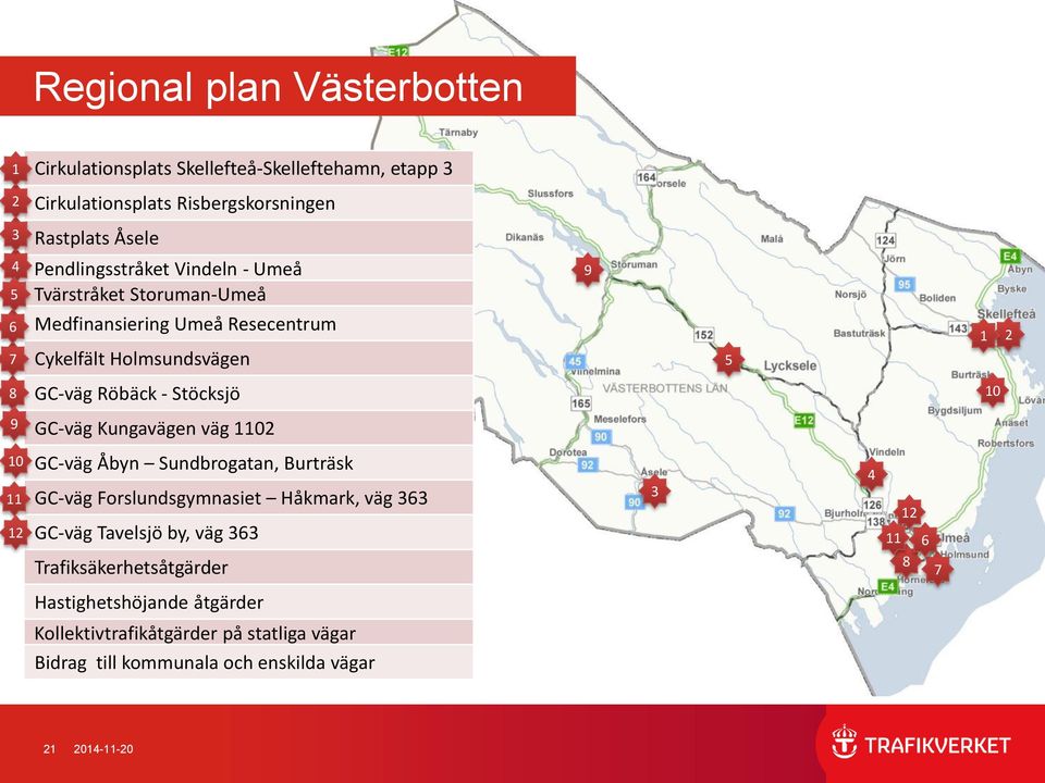 Stöcksjö 10 9 GC-väg Kungavägen väg 1102 10 11 12 GC-väg Åbyn Sundbrogatan, Burträsk GC-väg Forslundsgymnasiet Håkmark, väg 363 GC-väg Tavelsjö by, väg