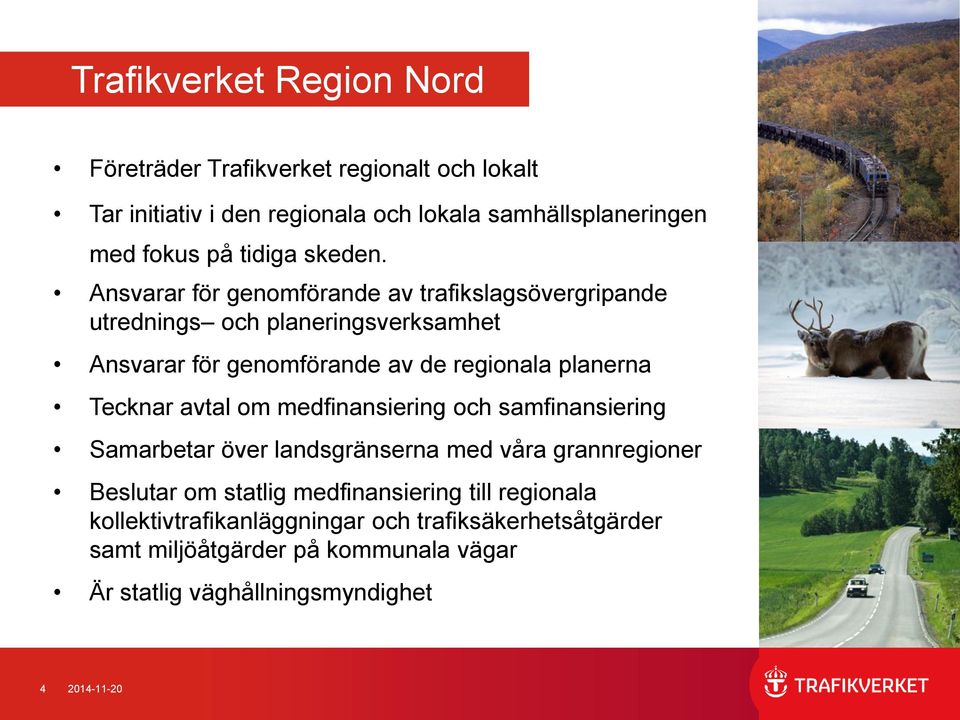 Ansvarar för genomförande av trafikslagsövergripande utrednings och planeringsverksamhet Ansvarar för genomförande av de regionala planerna Tecknar