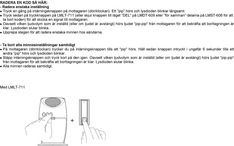 l Oavsett vilken ljudvolym som är inställd (eller om ljudet är avstängt) hörs ljudet "pip-pip" från mottagaren för att bekräfta att borttagningen är klar. Lysdioden slutar blinka.