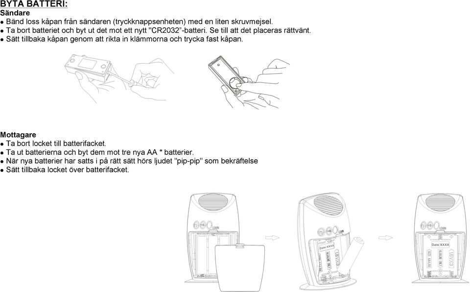 l Sätt tillbaka kåpan genom att rikta in klämmorna och trycka fast kåpan. Mottagare l Ta bort locket till batterifacket.