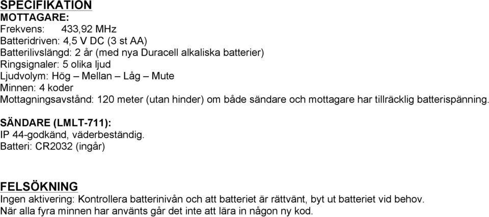 mottagare har tillräcklig batterispänning. SÄNDARE (LMLT-711): IP 44-godkänd, väderbeständig.