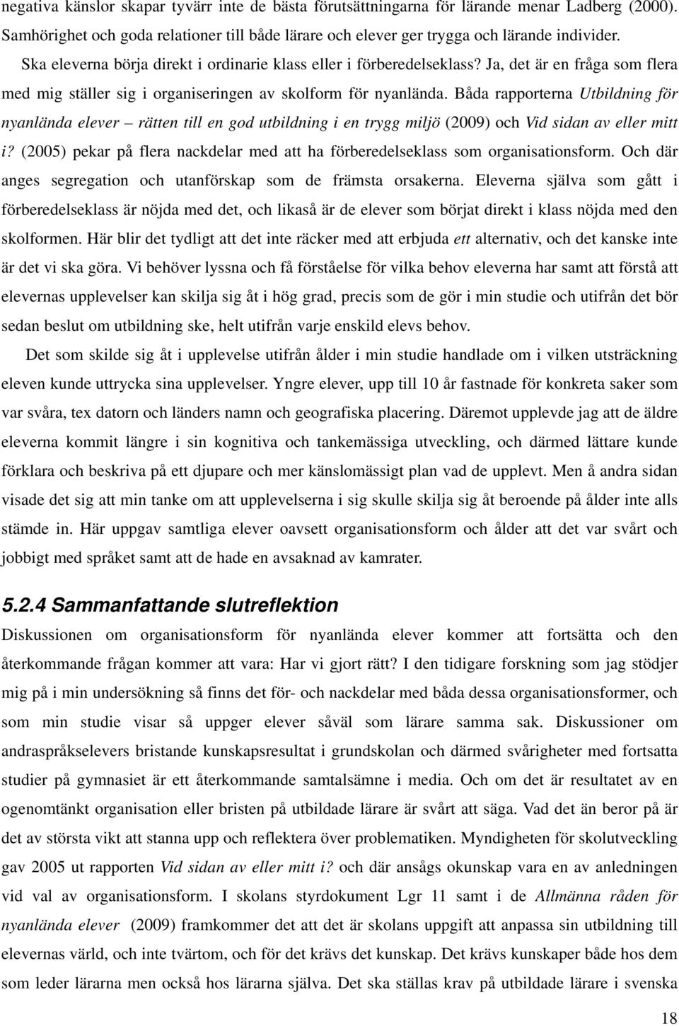 Båda rapporterna Utbildning för nyanlända elever rätten till en god utbildning i en trygg miljö (2009) och Vid sidan av eller mitt i?