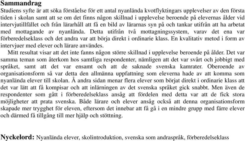 Detta utifrån två mottagningssystem, varav det ena var förberedelseklass och det andra var att börja direkt i ordinarie klass. En kvalitativ metod i form av intervjuer med elever och lärare användes.