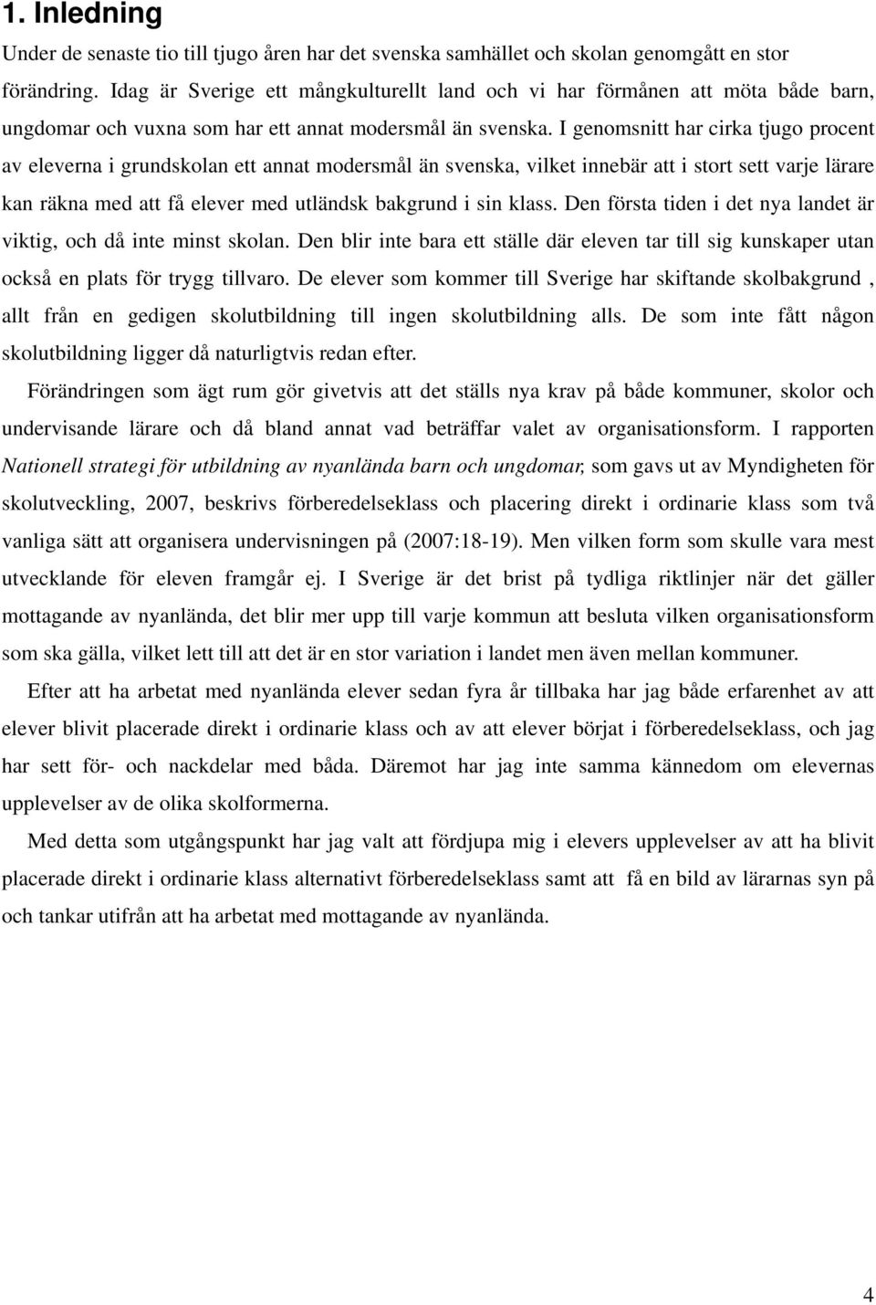 I genomsnitt har cirka tjugo procent av eleverna i grundskolan ett annat modersmål än svenska, vilket innebär att i stort sett varje lärare kan räkna med att få elever med utländsk bakgrund i sin