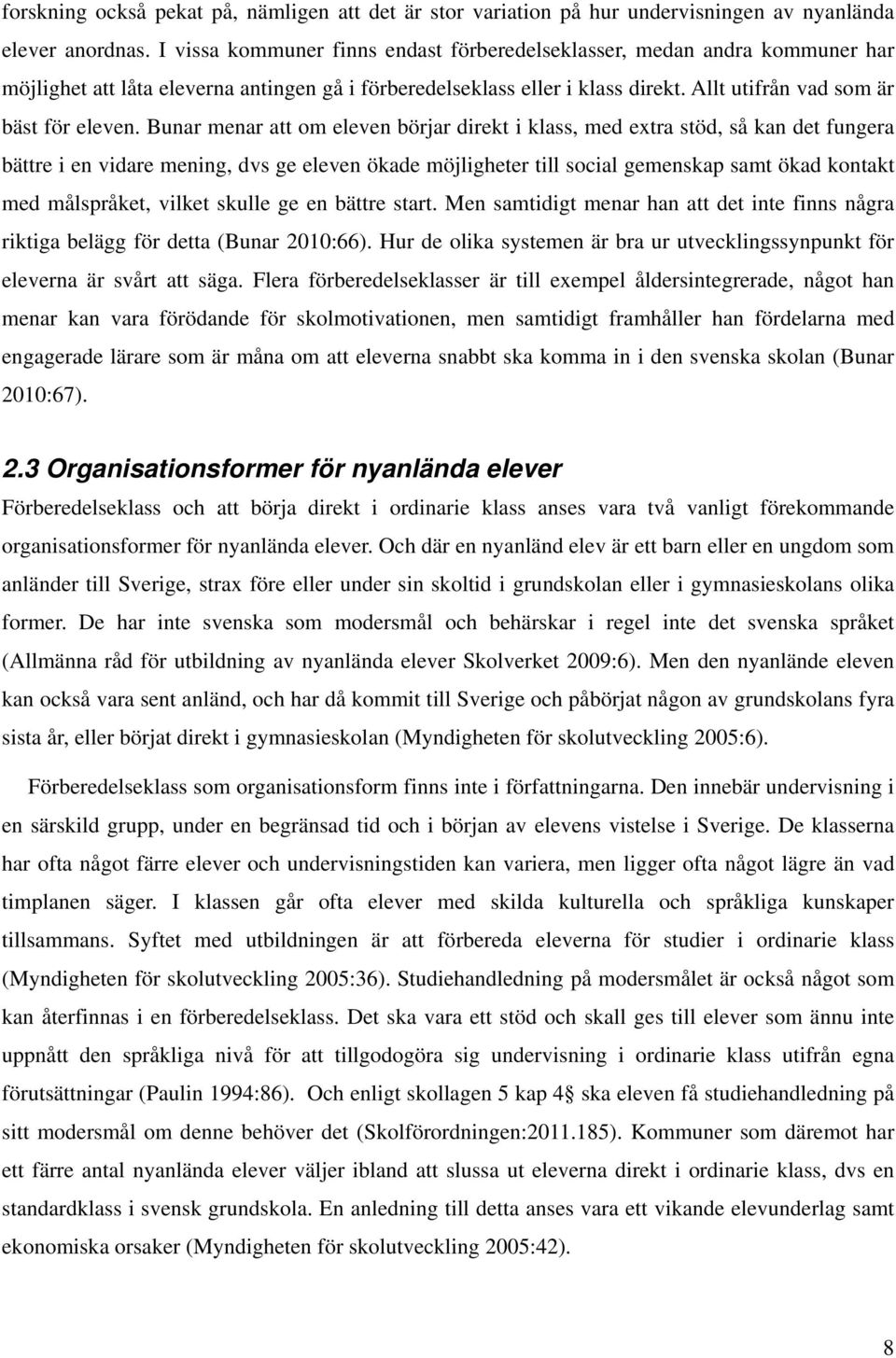 Bunar menar att om eleven börjar direkt i klass, med extra stöd, så kan det fungera bättre i en vidare mening, dvs ge eleven ökade möjligheter till social gemenskap samt ökad kontakt med målspråket,