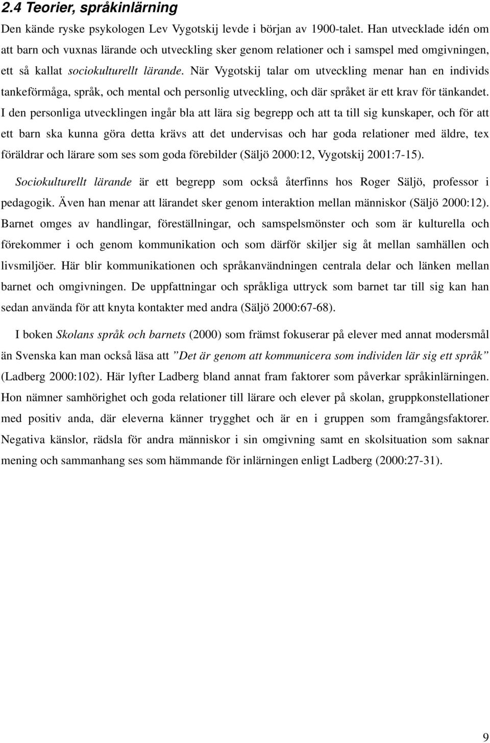 När Vygotskij talar om utveckling menar han en individs tankeförmåga, språk, och mental och personlig utveckling, och där språket är ett krav för tänkandet.