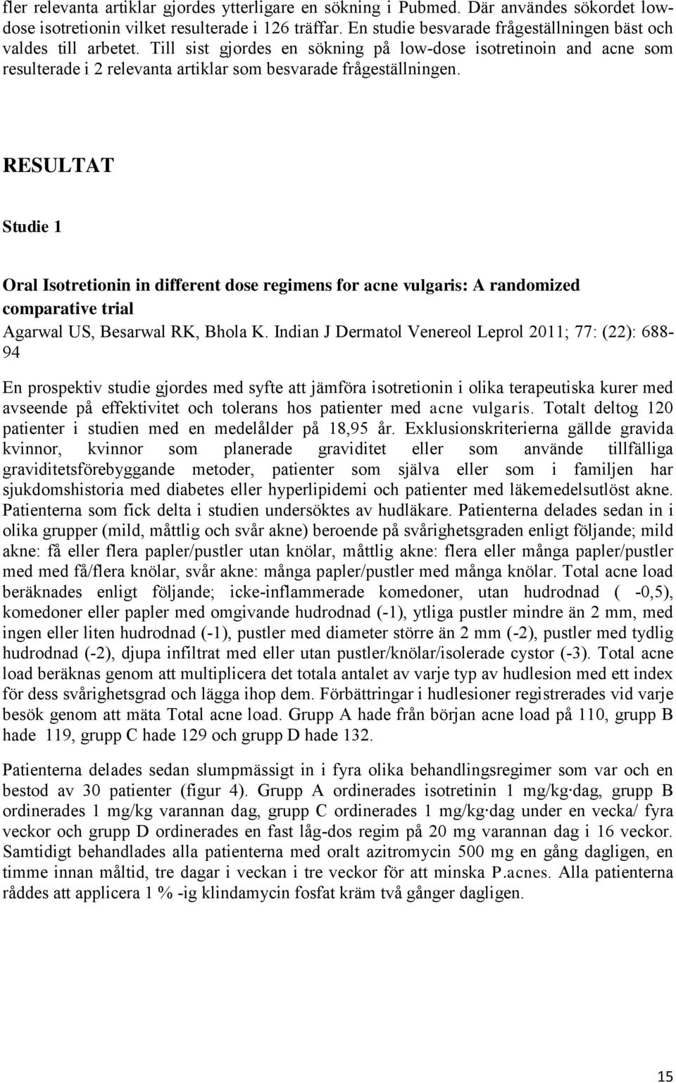 RESULTAT Studie 1 Oral Isotretionin in different dose regimens for acne vulgaris: A randomized comparative trial Agarwal US, Besarwal RK, Bhola K.