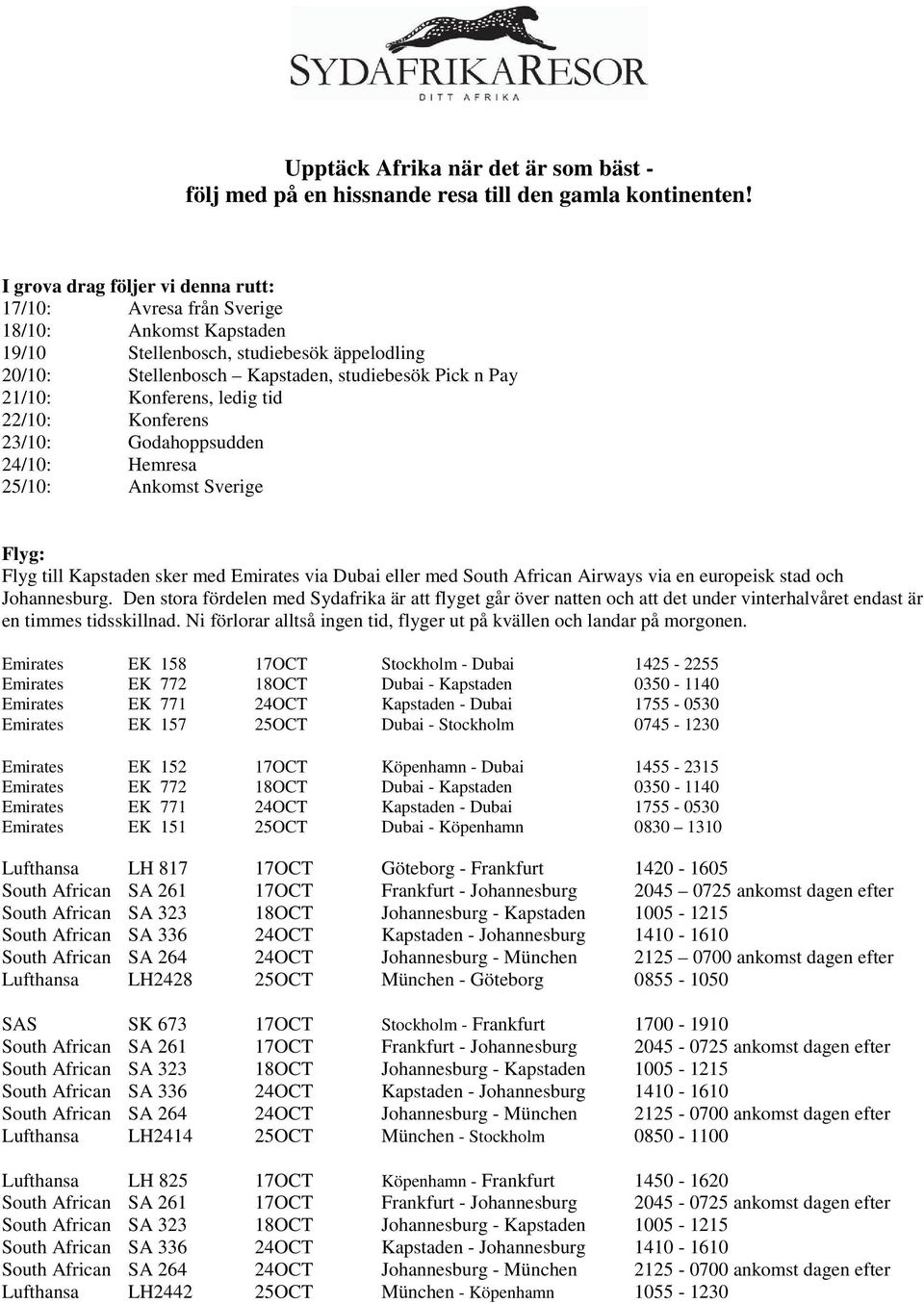 Konferens, ledig tid 22/10: Konferens 23/10: Godahoppsudden 24/10: Hemresa 25/10: Ankomst Sverige Flyg: Flyg till Kapstaden sker med Emirates via Dubai eller med South African Airways via en