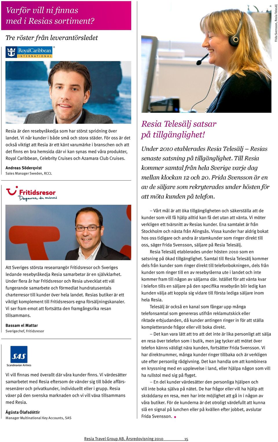 För oss är det också viktigt att Resia är ett känt varumärke i branschen och att det finns en bra hemsida där vi kan synas med våra produkter, Royal Caribbean, Celebrity Cruises och Azamara Club