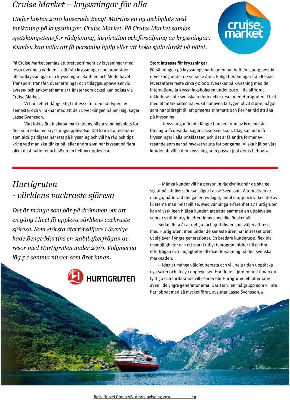 TM På Cruise Market samlas ett brett sortiment av kryssningar med resor över hela världen allt från kryssningar i polarområden till flodkryssningar och kryssningar i Karibien och Medelhavet.
