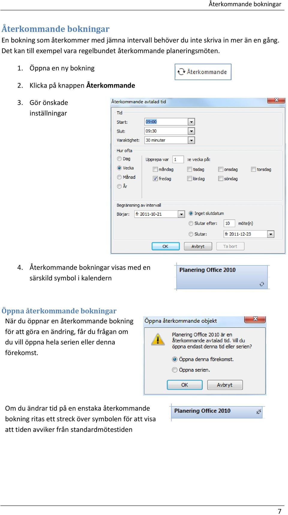 Återkommande bokningar visas med en särskild symbol i kalendern Öppna återkommande bokningar När du öppnar en återkommande bokning för att göra en ändring, får du