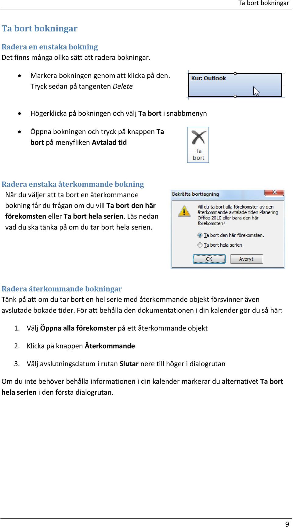 du väljer att ta bort en återkommande bokning får du frågan om du vill Ta bort den här förekomsten eller Ta bort hela serien. Läs nedan vad du ska tänka på om du tar bort hela serien.