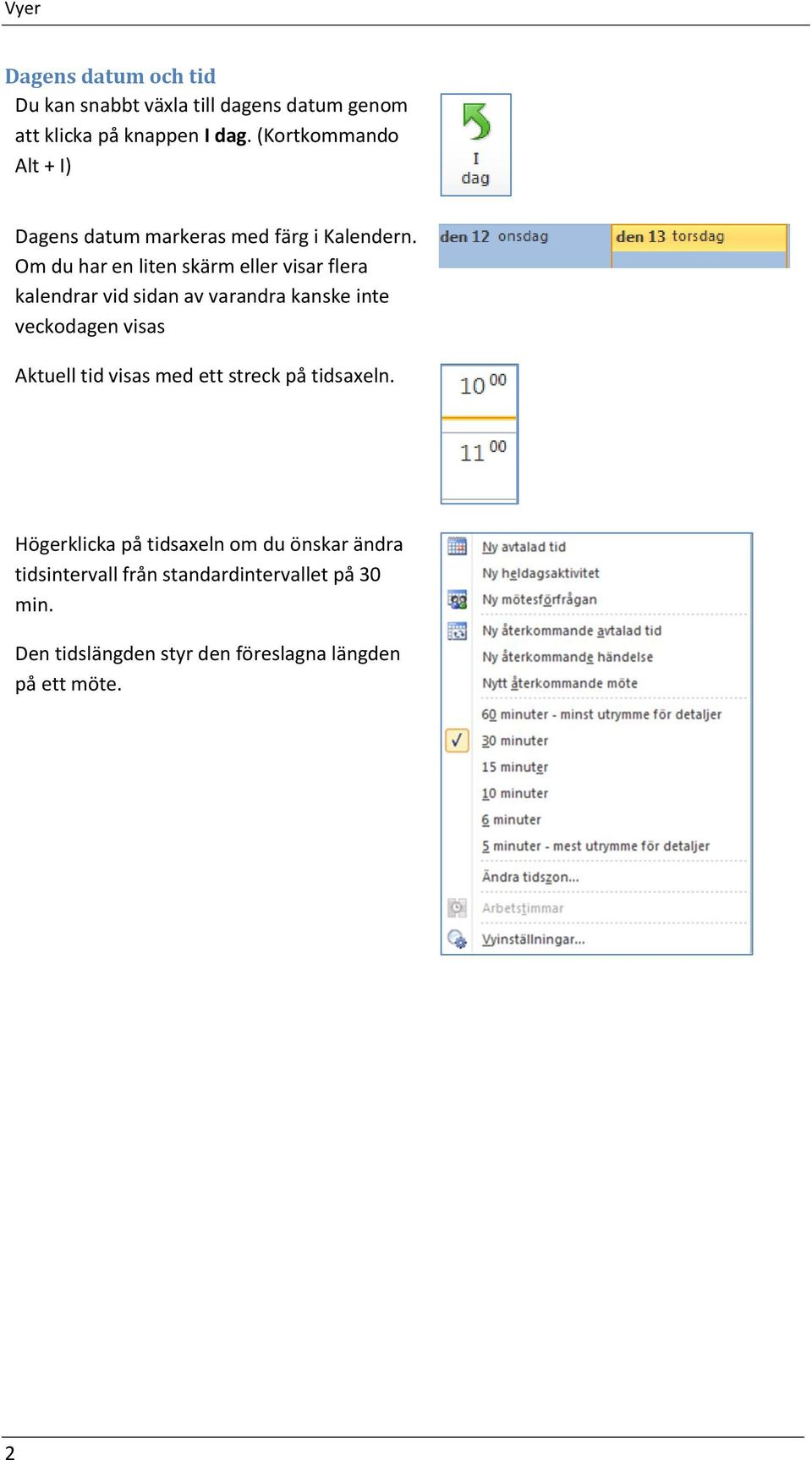 Om du har en liten skärm eller visar flera kalendrar vid sidan av varandra kanske inte veckodagen visas Aktuell tid