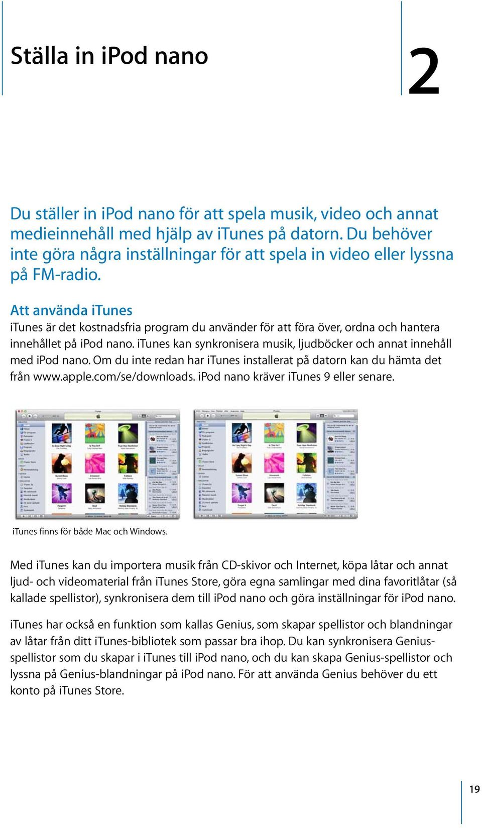 Att använda itunes itunes är det kostnadsfria program du använder för att föra över, ordna och hantera innehållet på ipod nano.