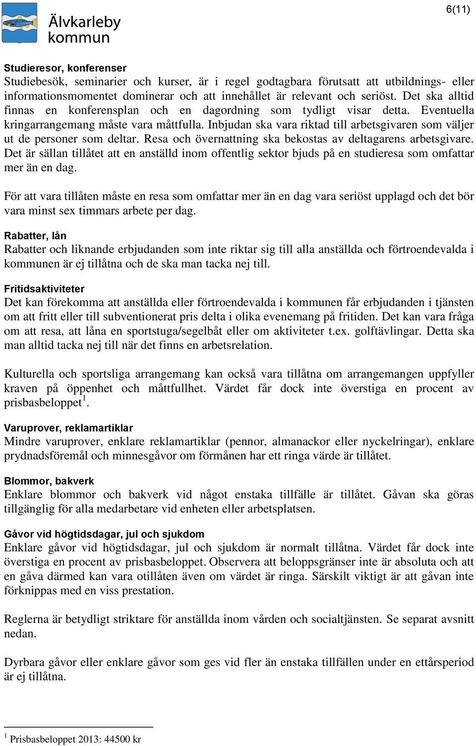 Inbjudan ska vara riktad till arbetsgivaren som väljer ut de personer som deltar. Resa och övernattning ska bekostas av deltagarens arbetsgivare.