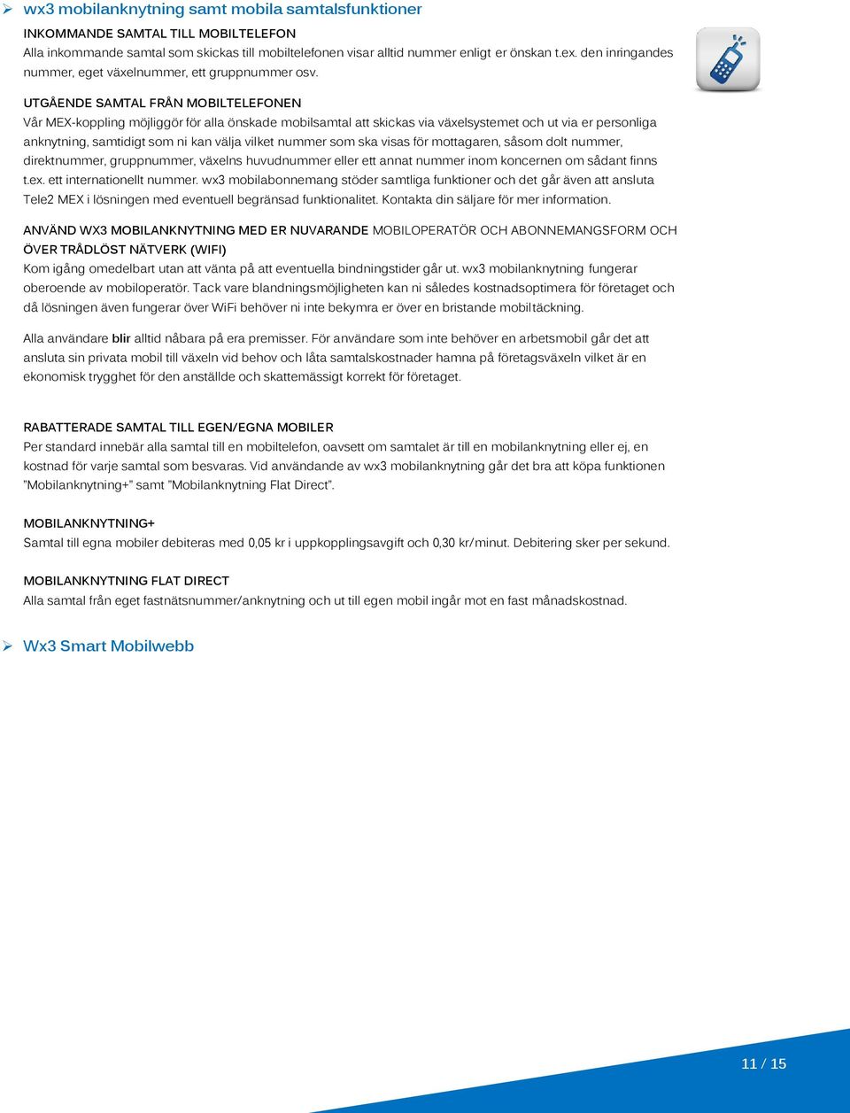 UTGÅENDE SAMTAL FRÅN MOBILTELEFONEN Vår MEX-koppling möjliggör för alla önskade mobilsamtal att skickas via växelsystemet och ut via er personliga anknytning, samtidigt som ni kan välja vilket nummer