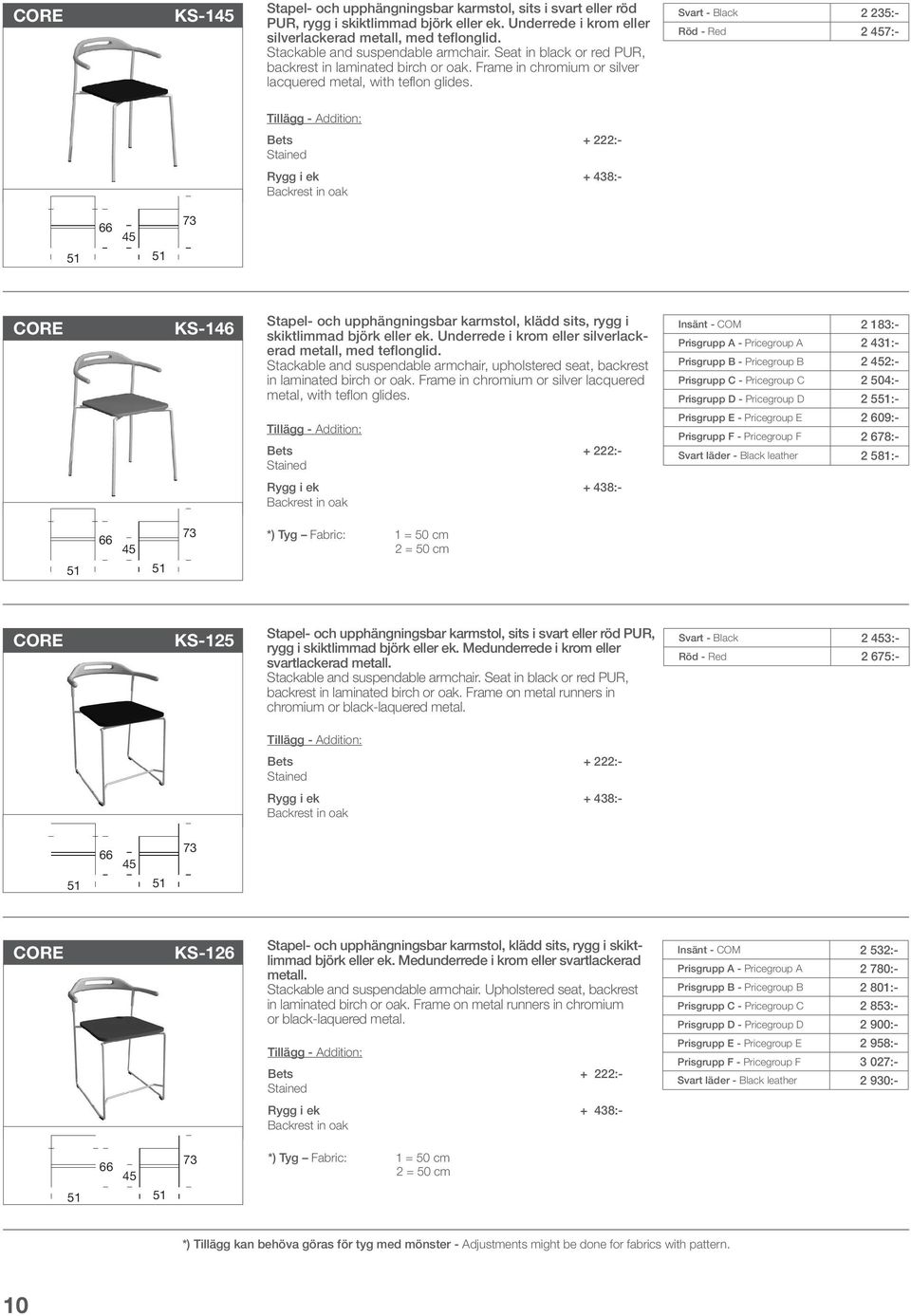 Svart - Black 2 235:- Röd - Red 2 7:- Bets + 222:- Stained Rygg i ek + 438:- Backrest in oak 51 66 51 73 CORE KS-1 Stapel- och upphängningsbar karmstol, klädd sits, rygg i skiktlimmad björk eller ek.