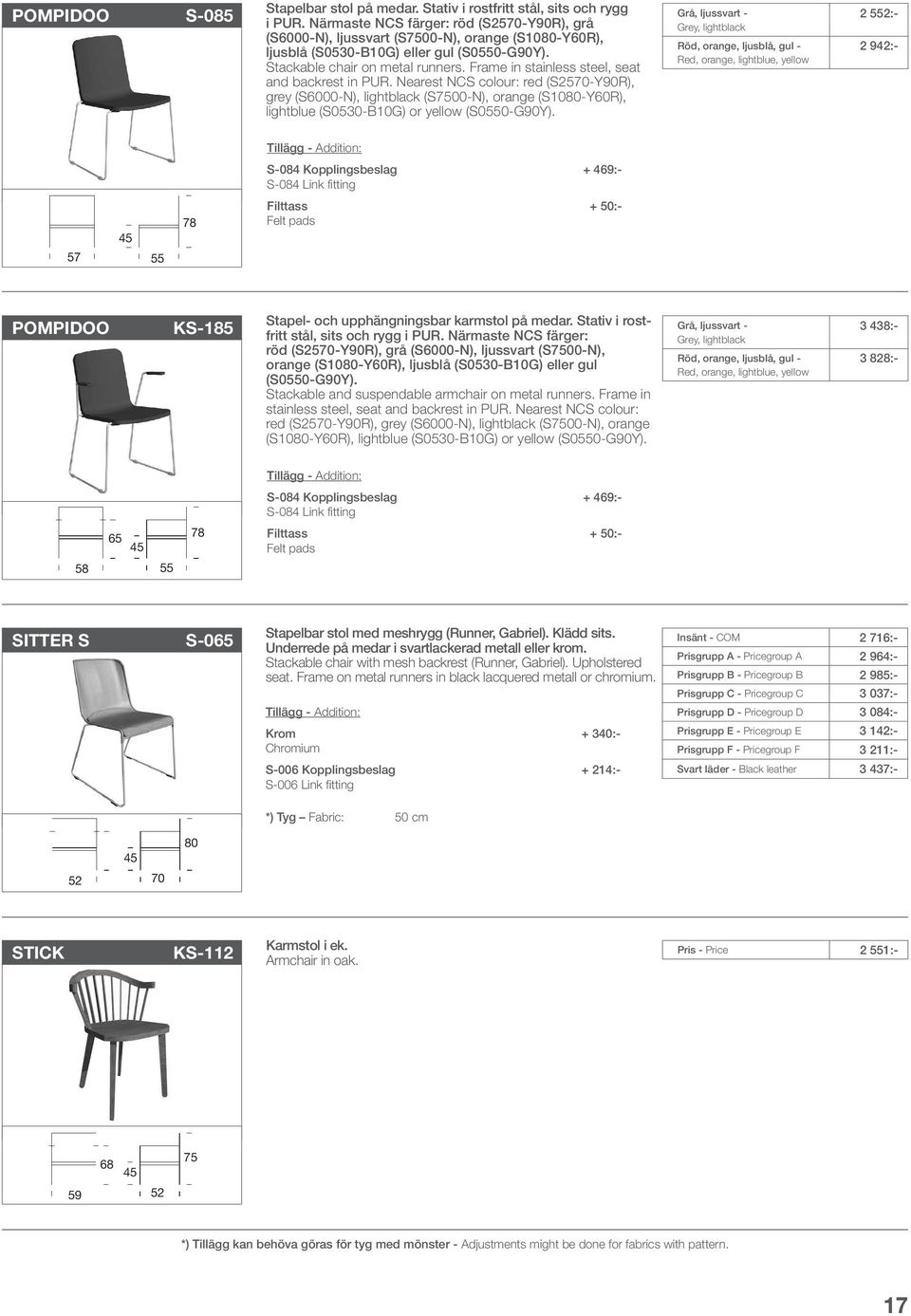 Frame in stainless steel, seat and backrest in PUR. Nearest NCS colour: red (S2570-Y90R), grey (S6000-N), lightblack (S7500-N), orange (S1080-Y60R), lightblue (S0530-B10G) or yellow (S0550-G90Y).