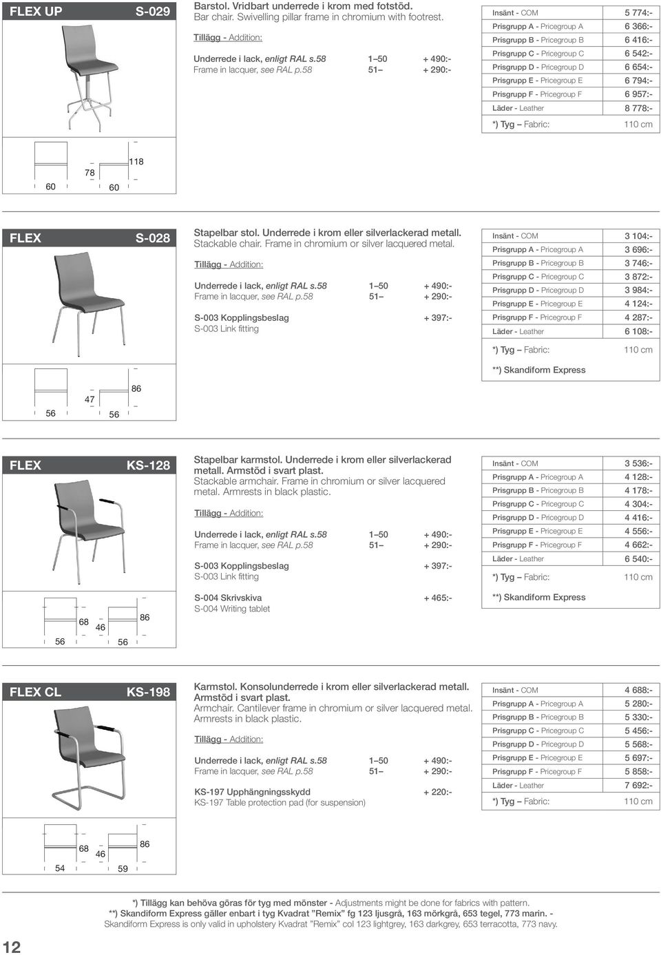 6 794:- Prisgrupp F - Pricegroup F 6 957:- Läder - Leather 8 778:- *) Tyg Fabric: 110 cm 78 60 60 118 FLEX S-028 Stapelbar stol. Underrede i krom eller silverlackerad metall. Stackable chair.
