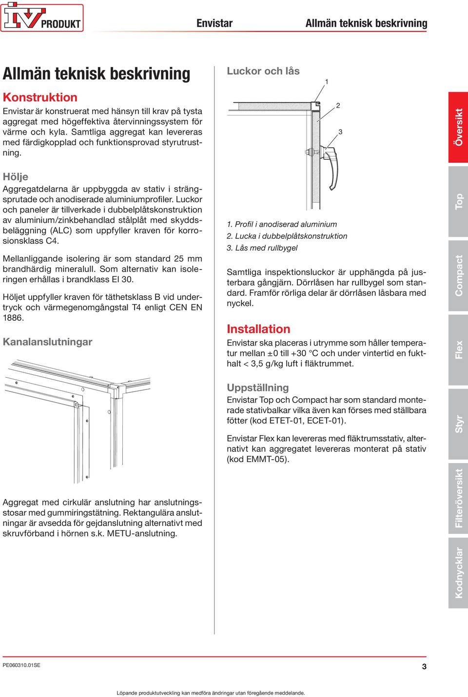 Luckor och lås 1 2 3 Översikt Hölje Aggregatdelarna är uppbyggda av stativ i strängsprutade och anodiserade aluminiumprofiler.