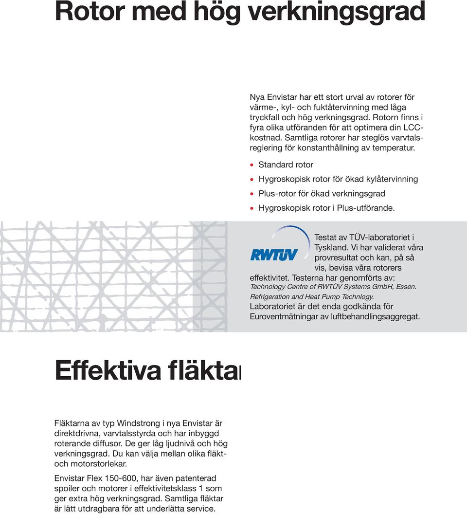 Standard rotor Hygroskopisk rotor för ökad kylåtervinning Plus-rotor för ökad verkningsgrad Hygroskopisk rotor i Plus-utförande. Testat av TÜV-laboratoriet i Tyskland.