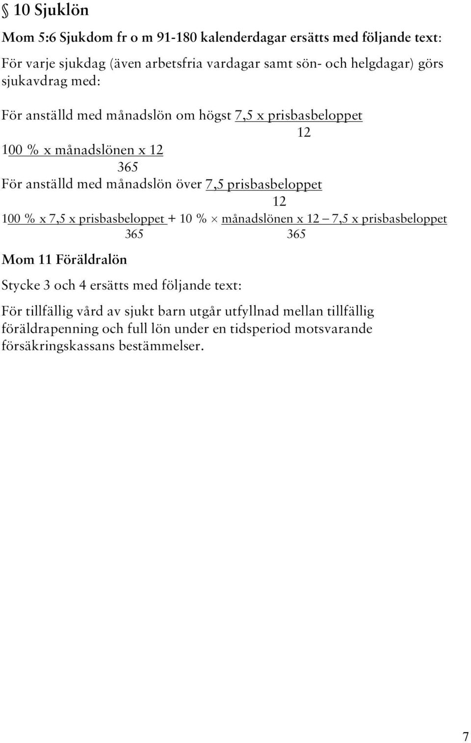 prisbasbeloppet 12 100 % x 7,5 x prisbasbeloppet + 10 % månadslönen x 12 7,5 x prisbasbeloppet 365 365 Mom 11 Föräldralön Stycke 3 och 4 ersätts med