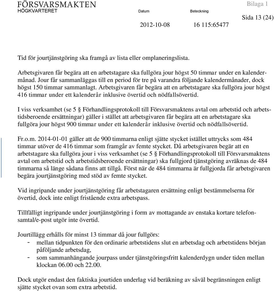 Arbetsgivaren får begära att en arbetstagare ska fullgöra jour högst 416 timmar under ett kalenderår inklusive övertid och nödfallsövertid.