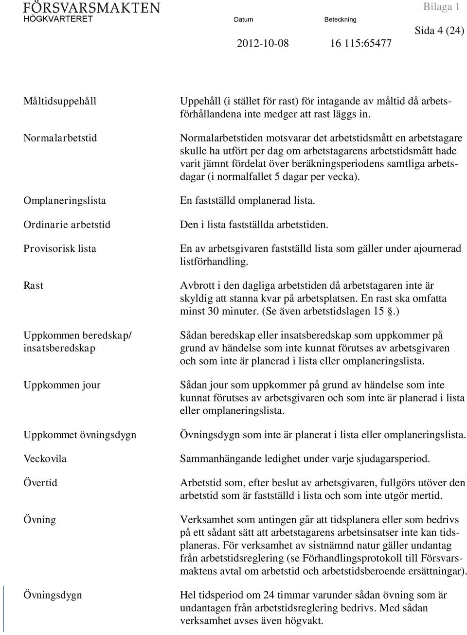 Normalarbetstiden motsvarar det arbetstidsmått en arbetstagare skulle ha utfört per dag om arbetstagarens arbetstidsmått hade varit jämnt fördelat över beräkningsperiodens samtliga arbetsdagar (i