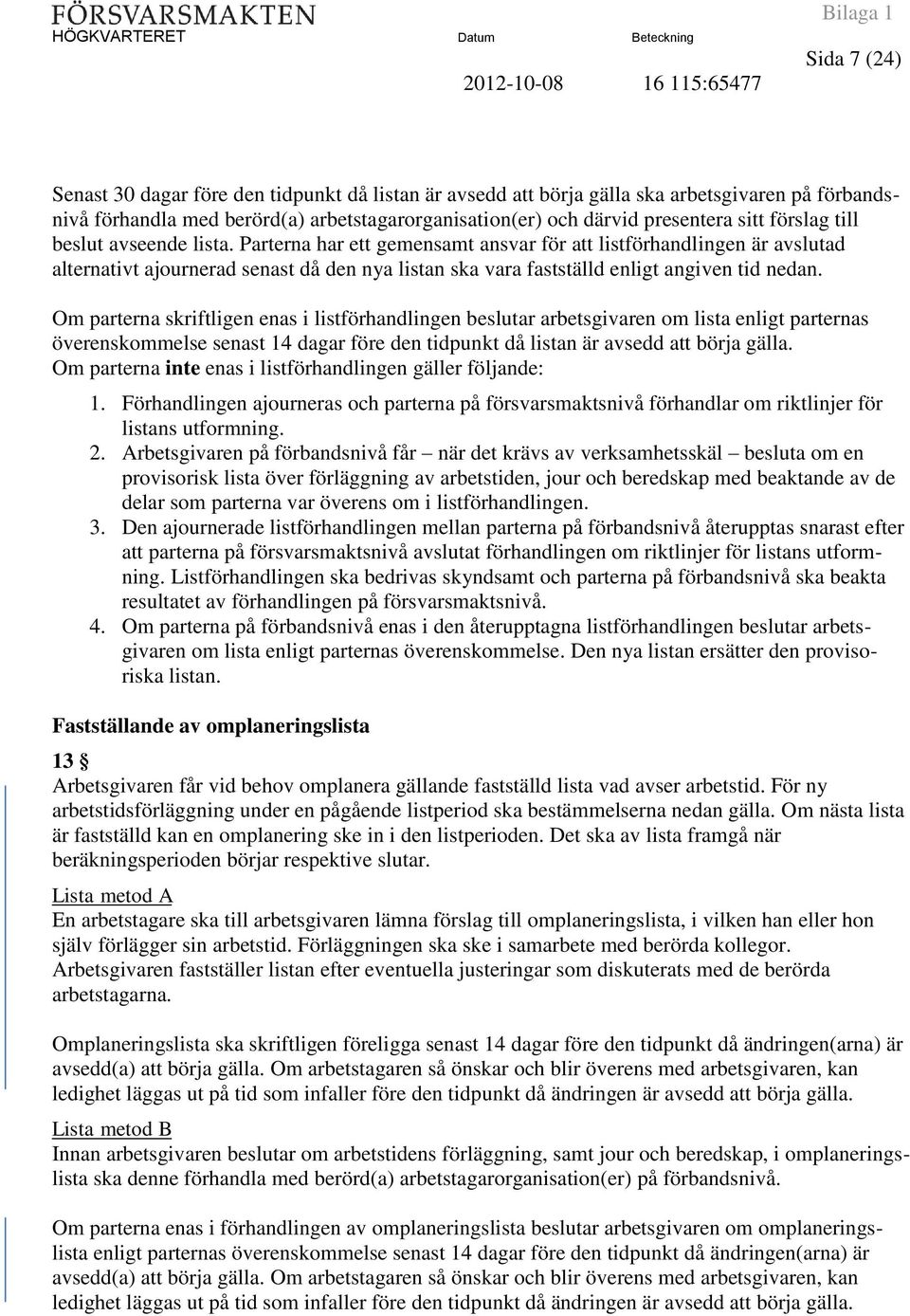 Parterna har ett gemensamt ansvar för att listförhandlingen är avslutad alternativt ajournerad senast då den nya listan ska vara fastställd enligt angiven tid nedan.