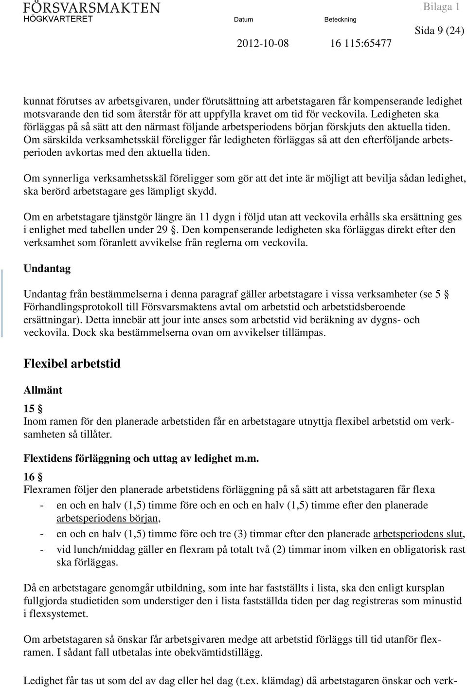 Om särskilda verksamhetsskäl föreligger får ledigheten förläggas så att den efterföljande arbetsperioden avkortas med den aktuella tiden.