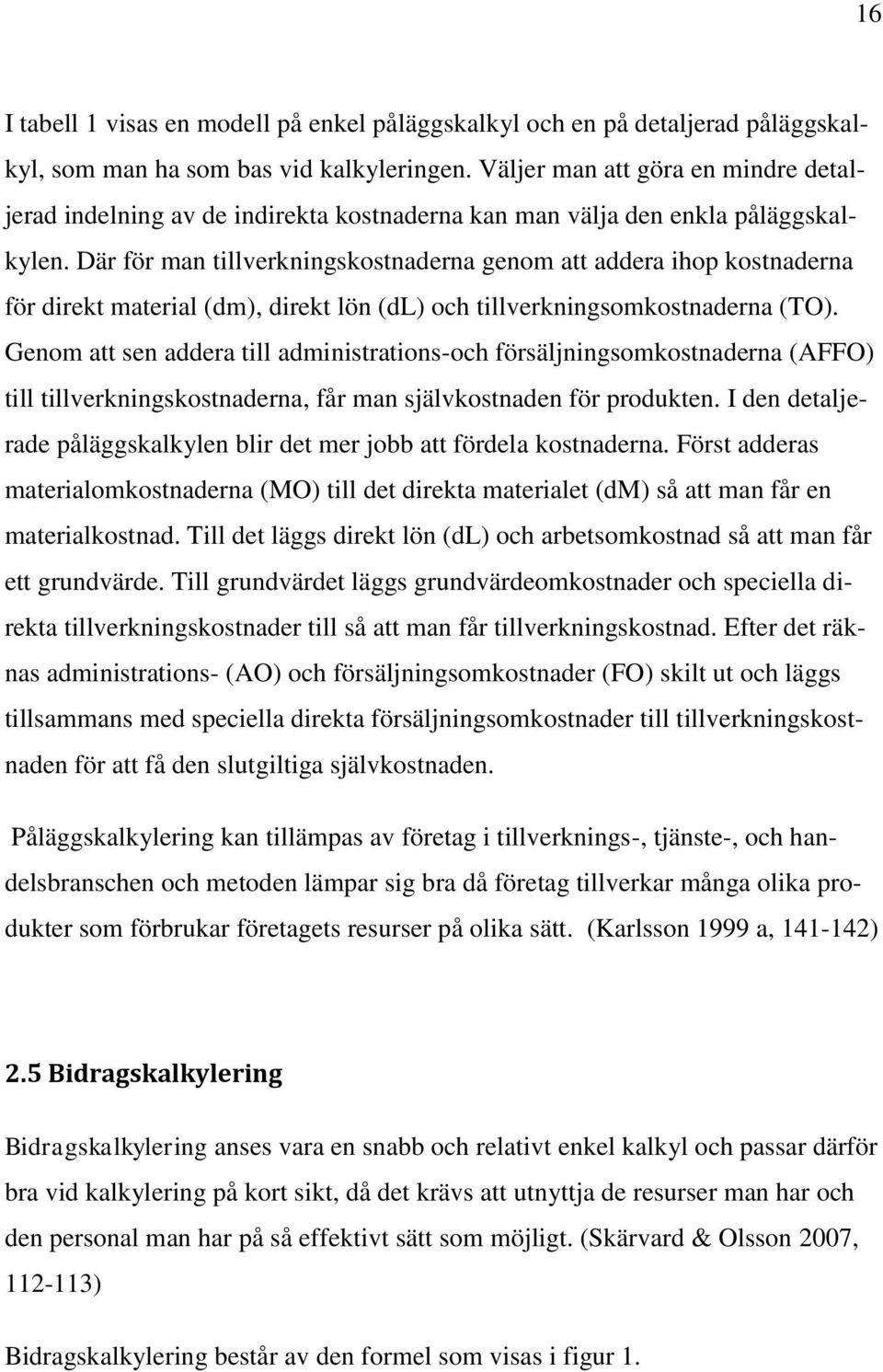 Där för man tillverkningskostnaderna genom att addera ihop kostnaderna för direkt material (dm), direkt lön (dl) och tillverkningsomkostnaderna (TO).