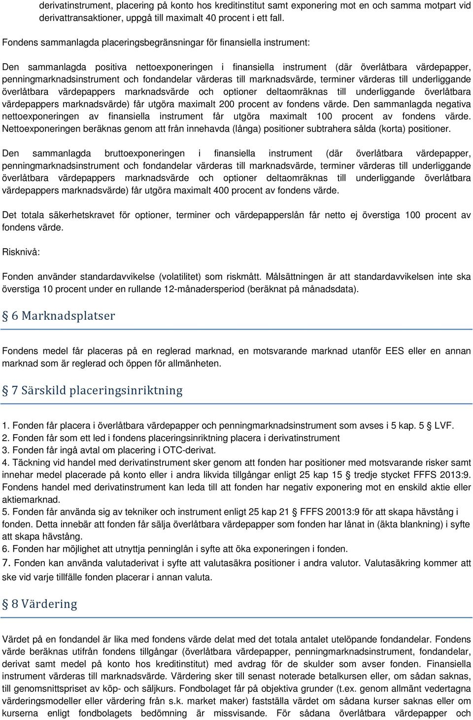 fondandelar värderas till marknadsvärde, terminer värderas till underliggande överlåtbara värdepappers marknadsvärde och optioner deltaomräknas till underliggande överlåtbara värdepappers