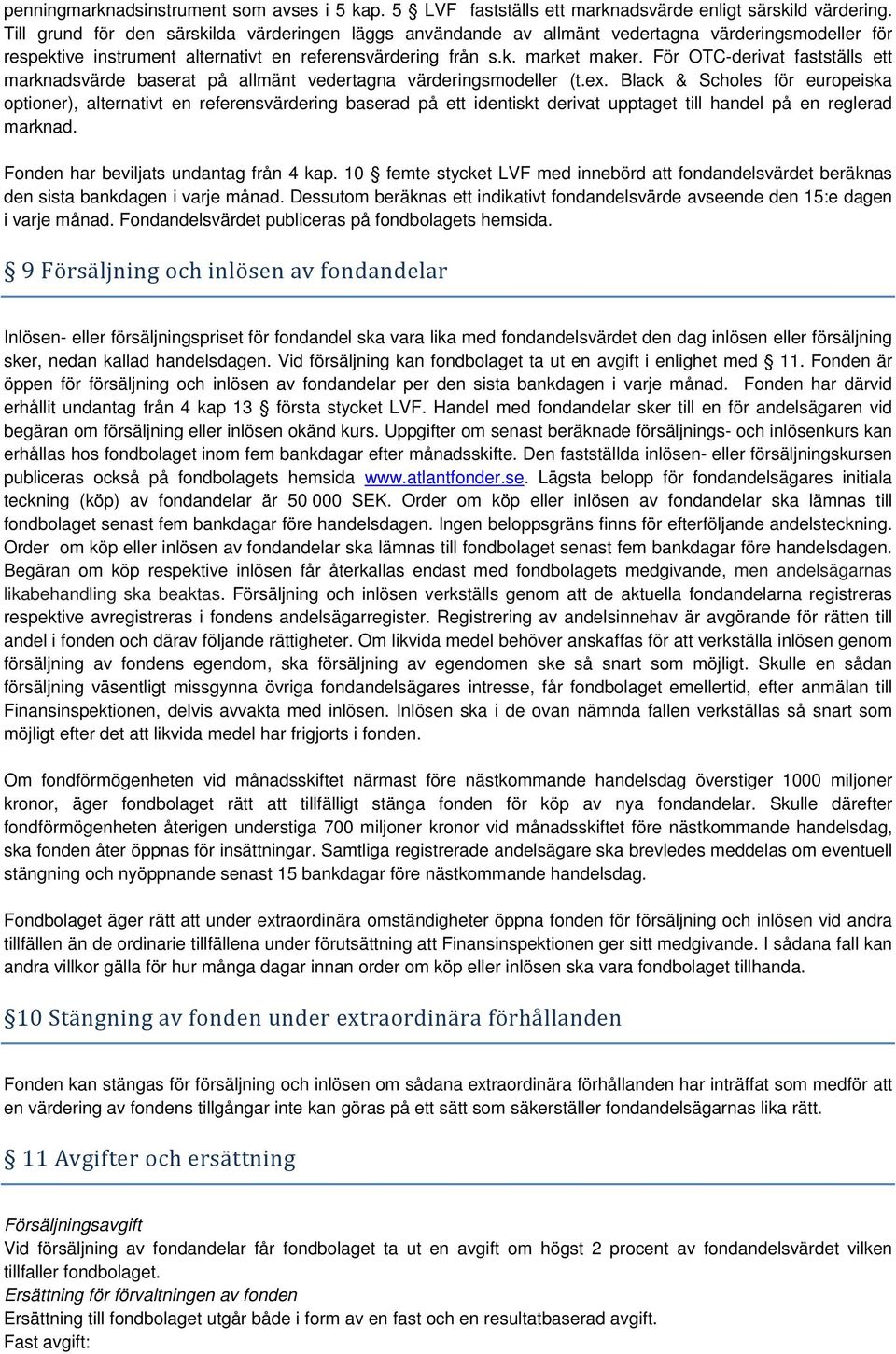 För OTC-derivat fastställs ett marknadsvärde baserat på allmänt vedertagna värderingsmodeller (t.ex.