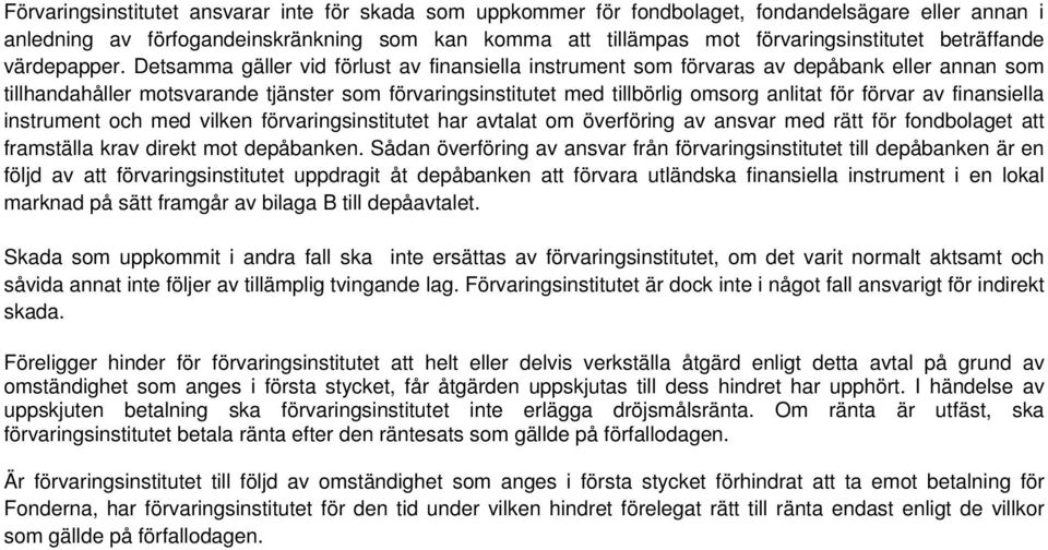 Detsamma gäller vid förlust av finansiella instrument som förvaras av depåbank eller annan som tillhandahåller motsvarande tjänster som förvaringsinstitutet med tillbörlig omsorg anlitat för förvar