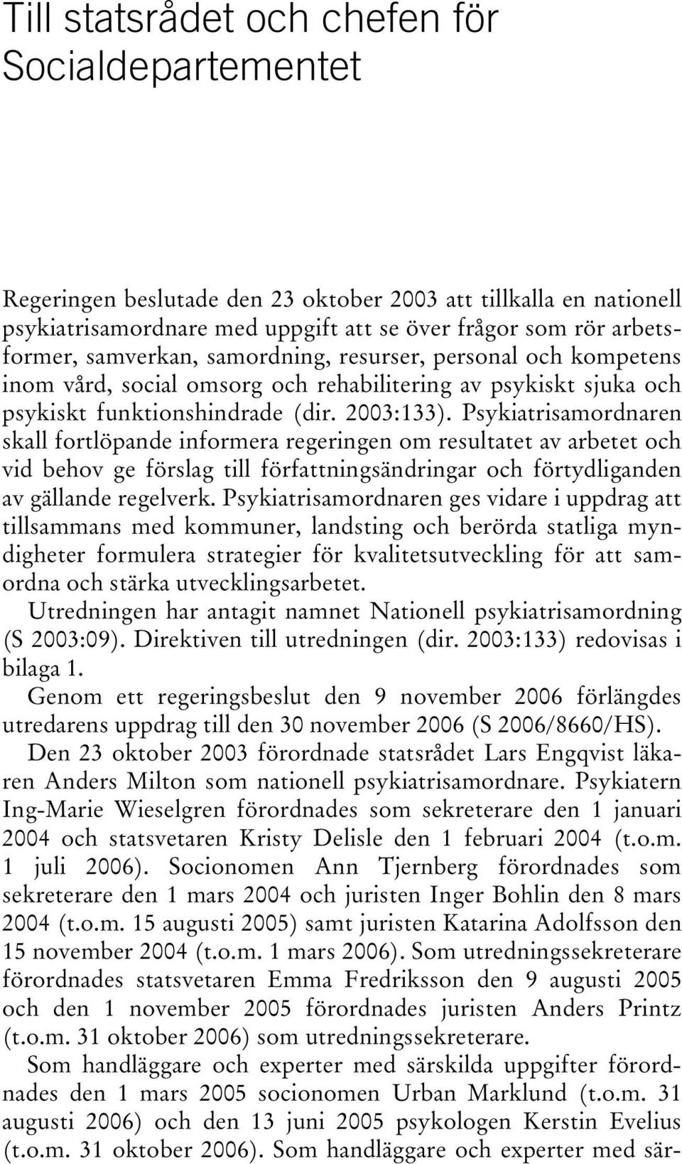 Psykiatrisamordnaren skall fortlöpande informera regeringen om resultatet av arbetet och vid behov ge förslag till författningsändringar och förtydliganden av gällande regelverk.