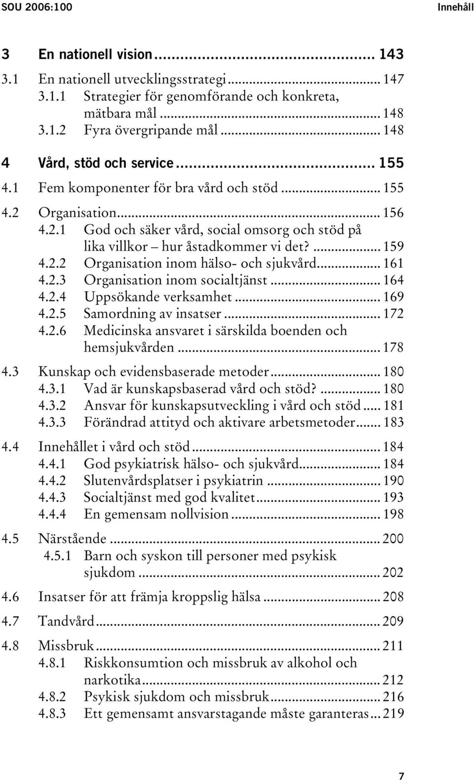 ... 159 4.2.2 Organisation inom hälso- och sjukvård... 161 4.2.3 Organisation inom socialtjänst... 164 4.2.4 Uppsökande verksamhet... 169 4.2.5 Samordning av insatser... 172 4.2.6 Medicinska ansvaret i särskilda boenden och hemsjukvården.