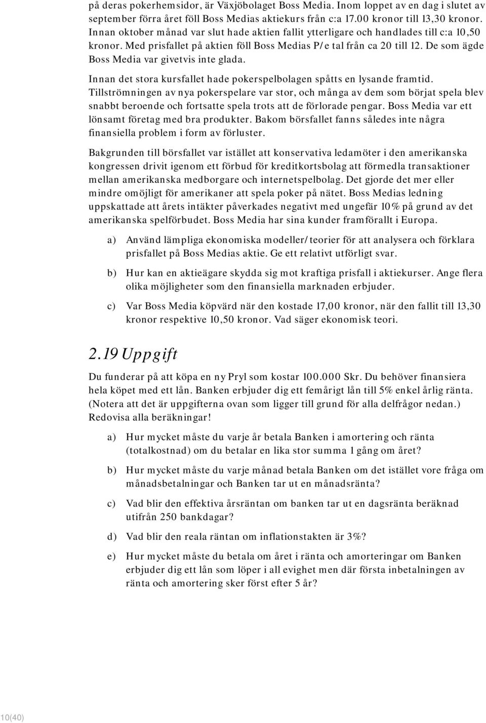 De som ägde Boss Media var givetvis inte glada. Innan det stora kursfallet hade pokerspelbolagen spåtts en lysande framtid.