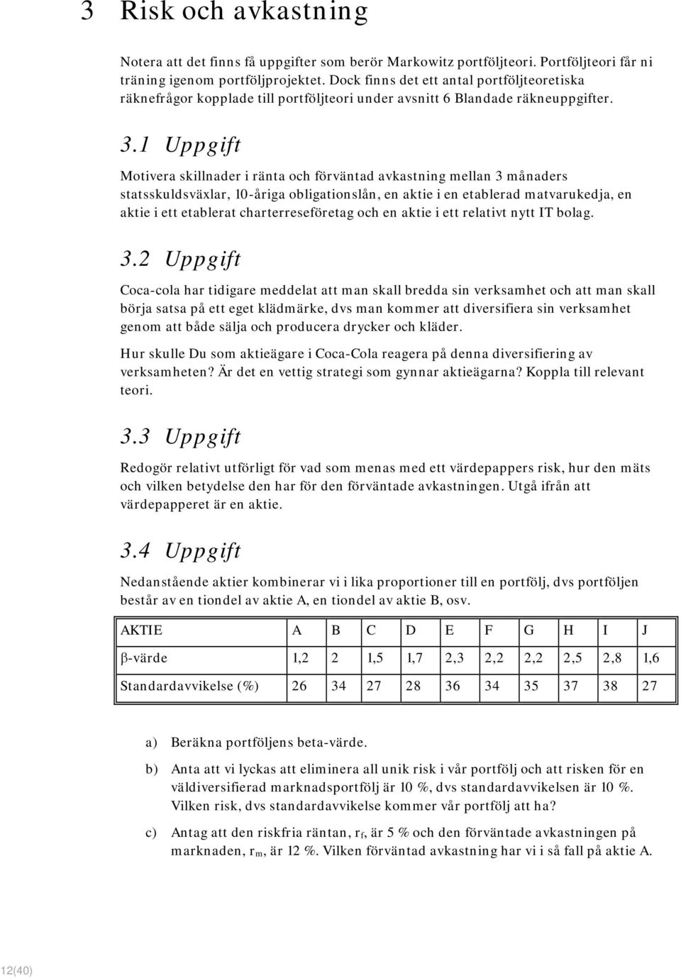 1 Uppgift Motivera skillnader i ränta och förväntad avkastning mellan 3 månaders statsskuldsväxlar, 10-åriga obligationslån, en aktie i en etablerad matvarukedja, en aktie i ett etablerat