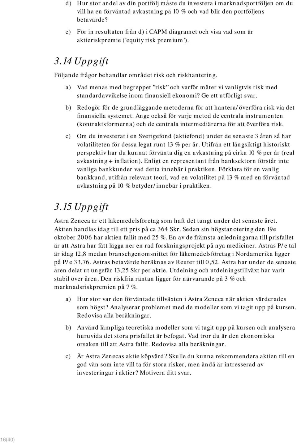a) Vad menas med begreppet risk och varför mäter vi vanligtvis risk med standardavvikelse inom finansiell ekonomi? Ge ett utförligt svar.