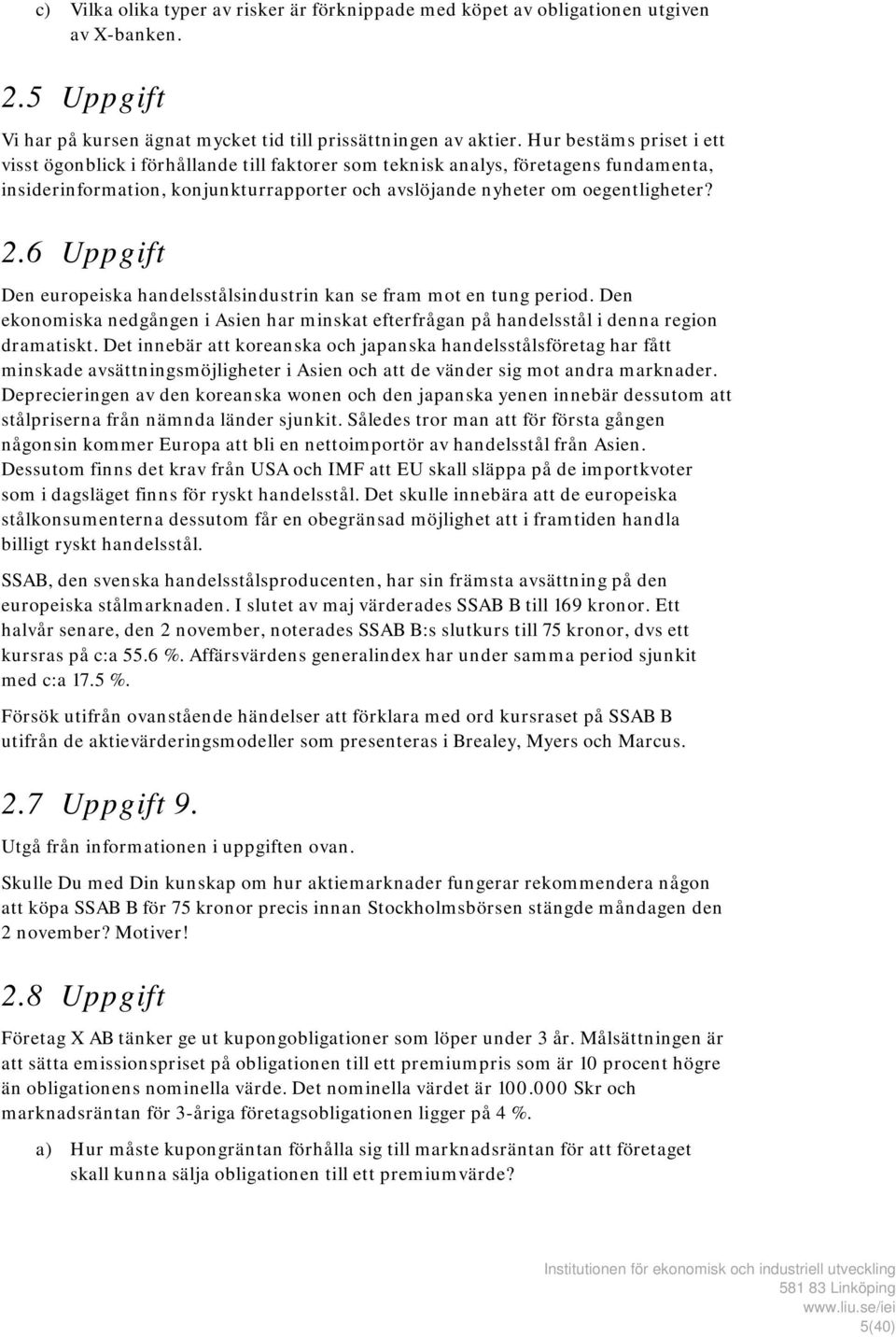 6 Uppgift Den europeiska handelsstålsindustrin kan se fram mot en tung period. Den ekonomiska nedgången i Asien har minskat efterfrågan på handelsstål i denna region dramatiskt.