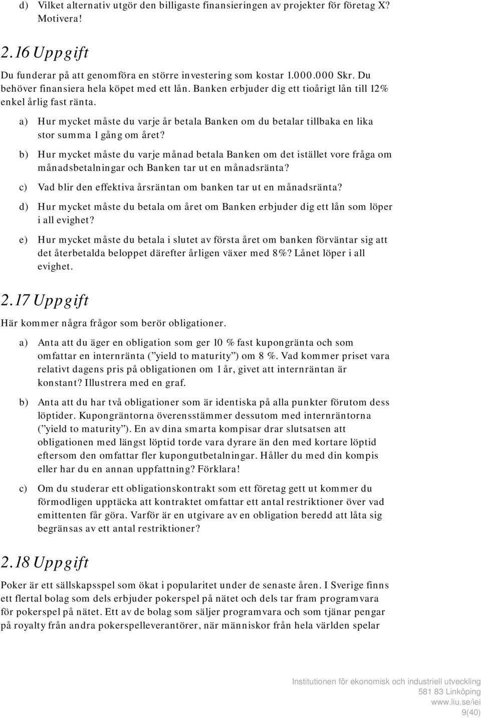 a) Hur mycket måste du varje år betala Banken om du betalar tillbaka en lika stor summa 1 gång om året?