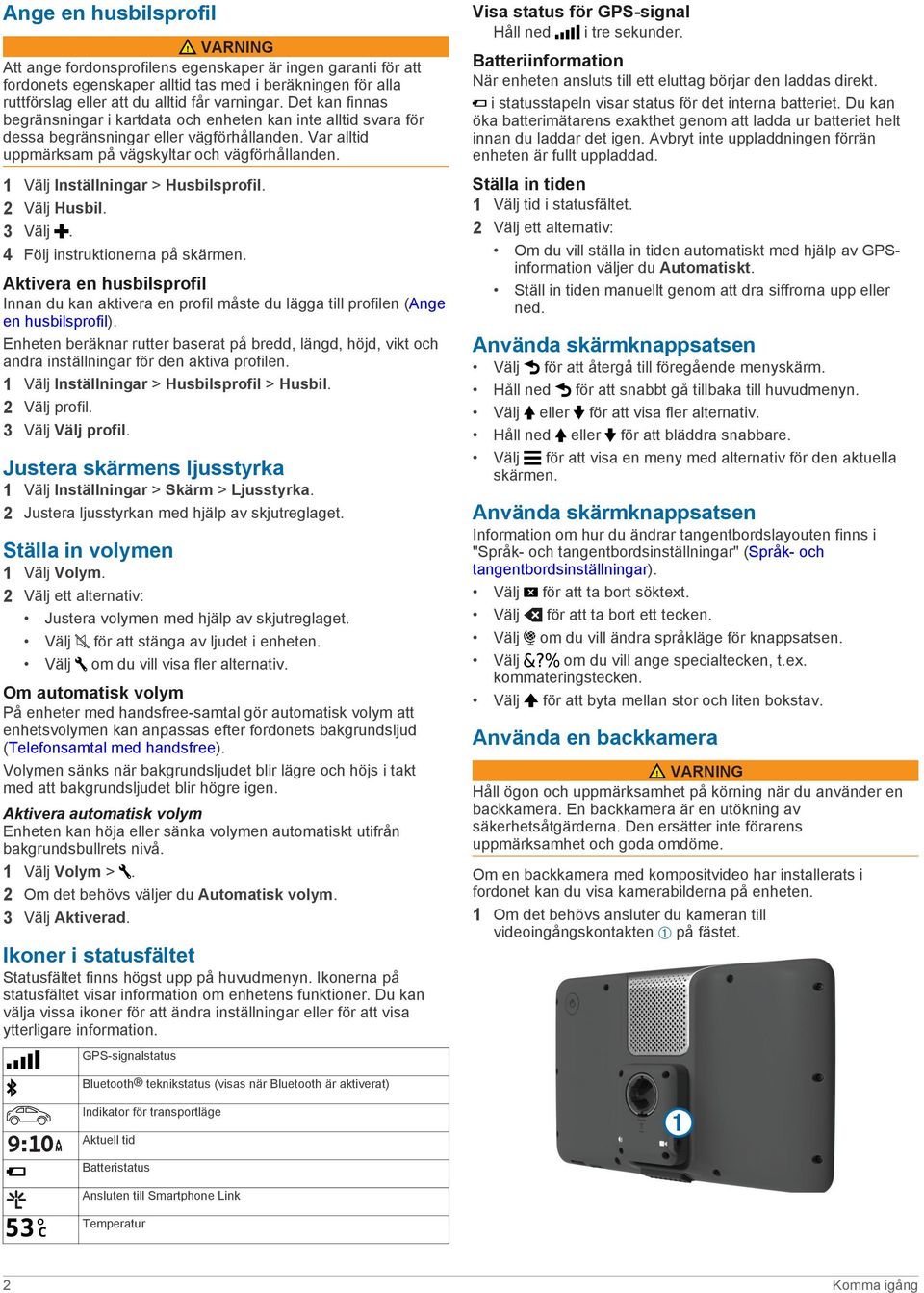 1 Välj Inställningar > Husbilsprofil. 2 Välj Husbil. 3 Välj. 4 Följ instruktionerna på skärmen.