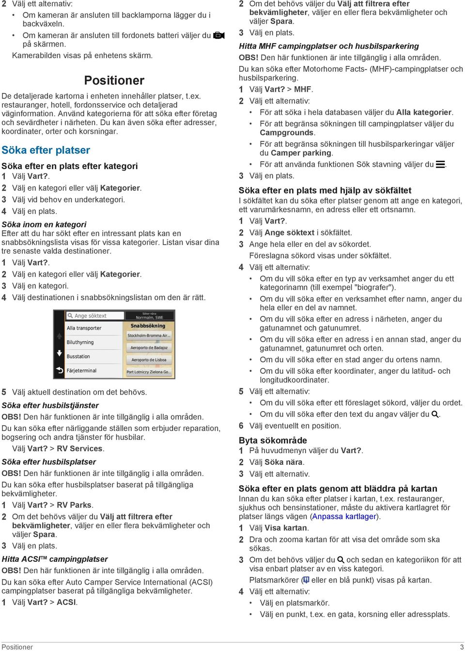 Använd kategorierna för att söka efter företag och sevärdheter i närheten. Du kan även söka efter adresser, koordinater, orter och korsningar.