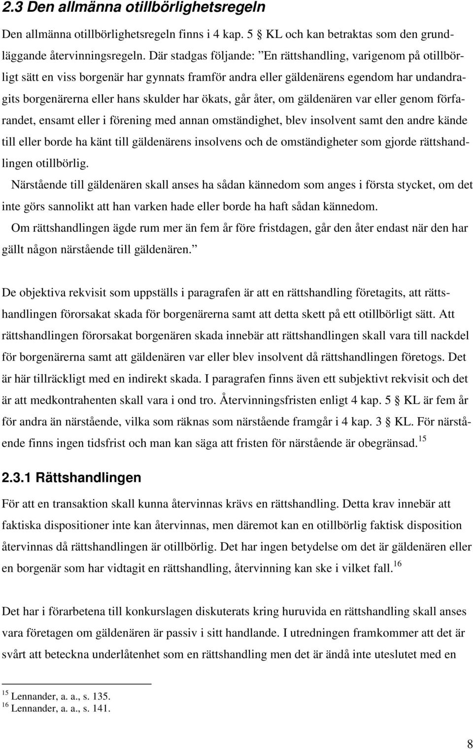 går åter, om gäldenären var eller genom förfarandet, ensamt eller i förening med annan omständighet, blev insolvent samt den andre kände till eller borde ha känt till gäldenärens insolvens och de