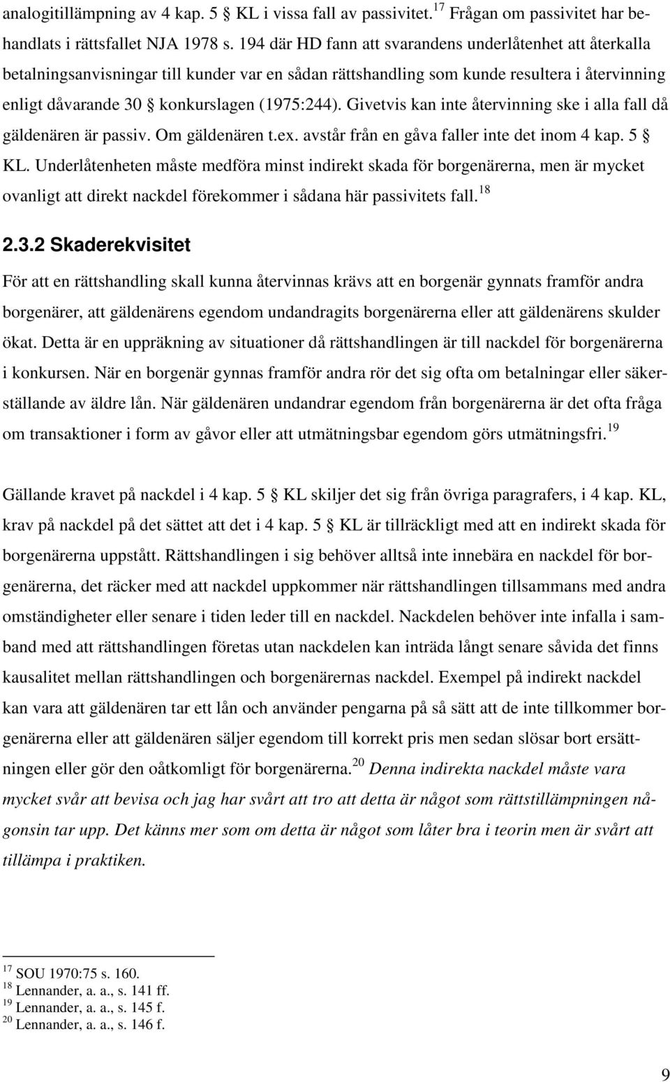 Givetvis kan inte återvinning ske i alla fall då gäldenären är passiv. Om gäldenären t.ex. avstår från en gåva faller inte det inom 4 kap. 5 KL.