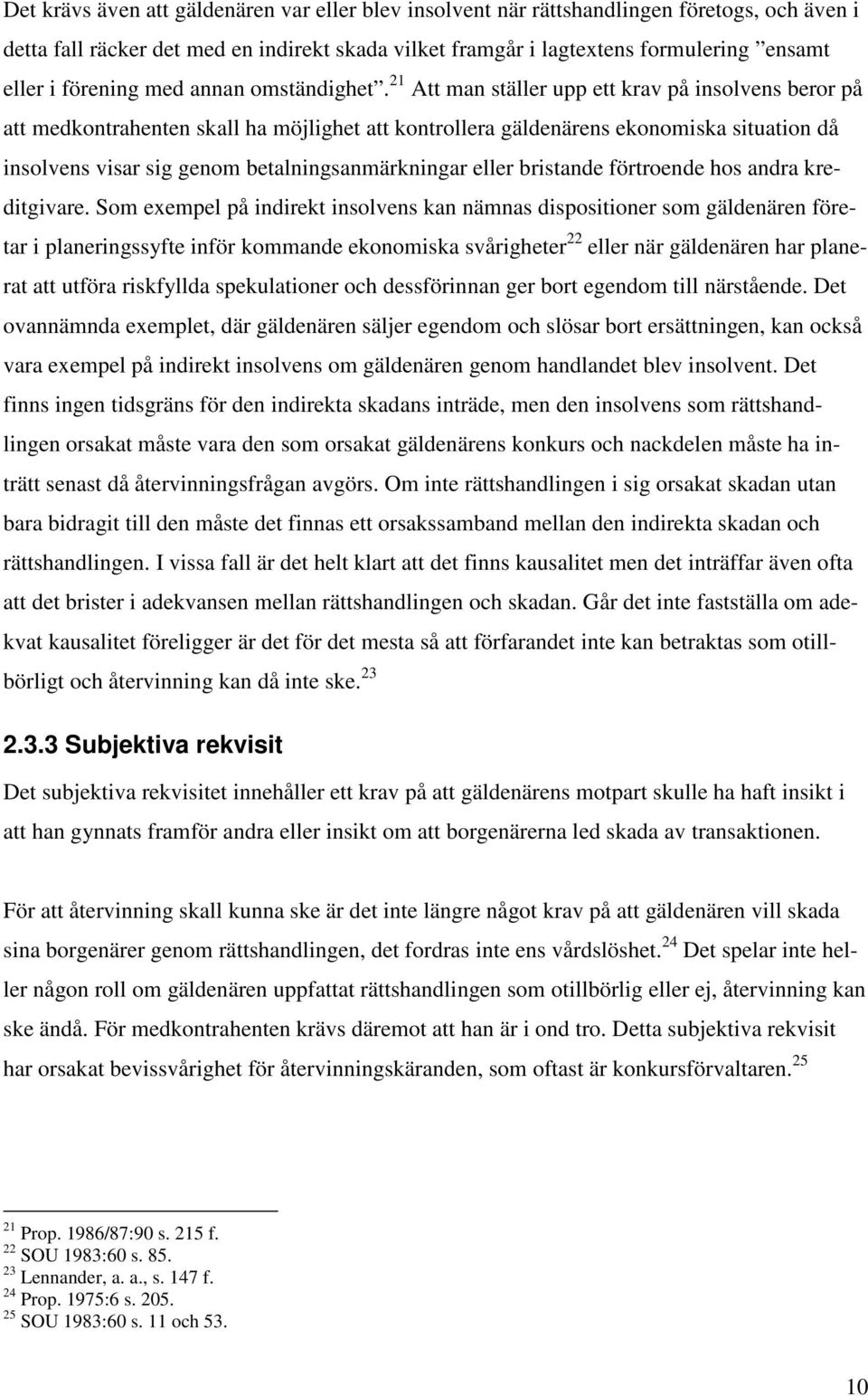 21 Att man ställer upp ett krav på insolvens beror på att medkontrahenten skall ha möjlighet att kontrollera gäldenärens ekonomiska situation då insolvens visar sig genom betalningsanmärkningar eller